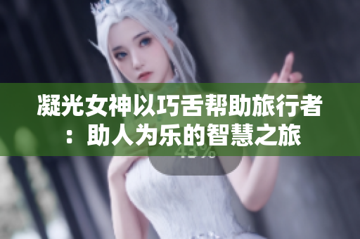 凝光女神以巧舌帮助旅行者：助人为乐的智慧之旅