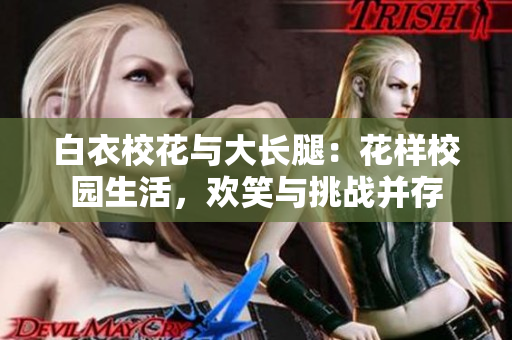 白衣校花与大长腿：花样校园生活，欢笑与挑战并存