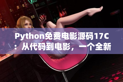 Python免费电影源码17C：从代码到电影，一个全新的视觉体验