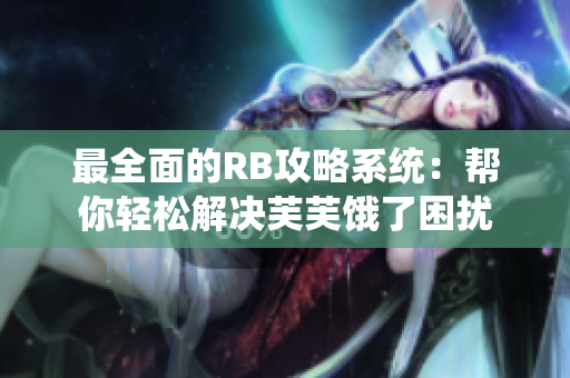 最全面的RB攻略系统：帮你轻松解决芙芙饿了困扰
