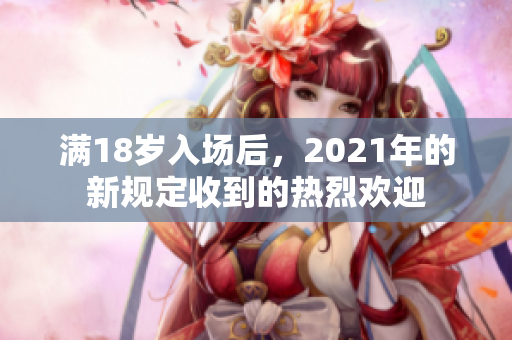 满18岁入场后，2021年的新规定收到的热烈欢迎