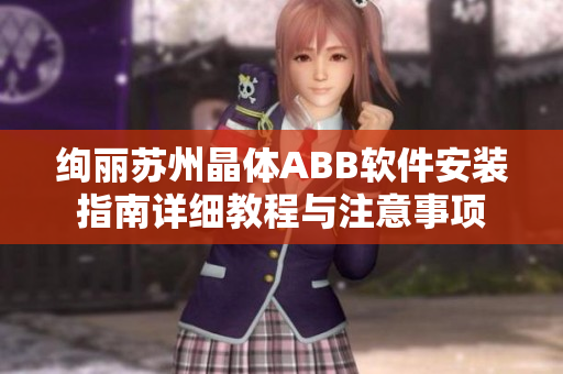 绚丽苏州晶体ABB软件安装指南详细教程与注意事项