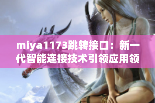 miya1173跳转接口：新一代智能连接技术引领应用领域革新