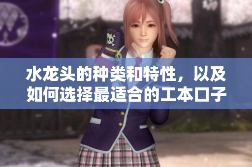 水龙头的种类和特性，以及如何选择最适合的工本口子库水龙头
