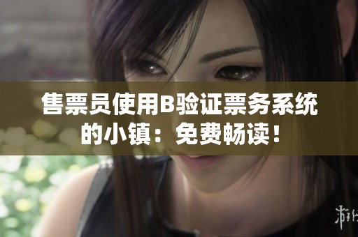 售票员使用B验证票务系统的小镇：免费畅读！