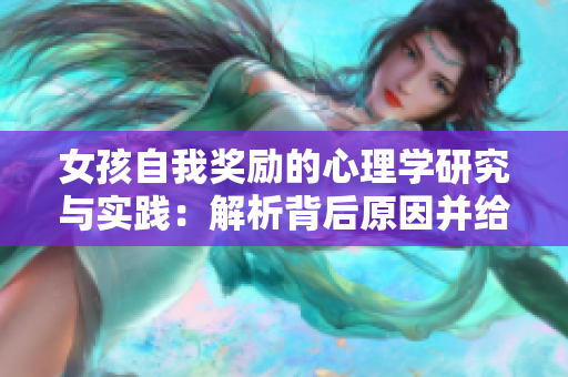 女孩自我奖励的心理学研究与实践：解析背后原因并给出实用建议