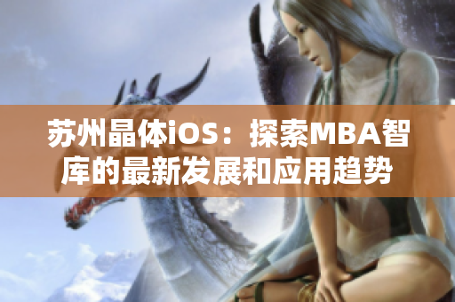 苏州晶体iOS：探索MBA智库的最新发展和应用趋势